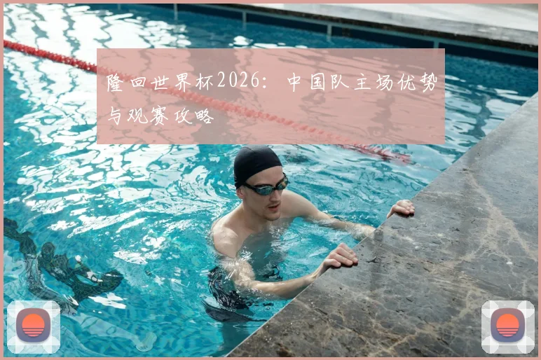 隆回世界杯2026:中国队主场优势与观赛攻略